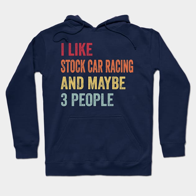 I Like Stock Car Racing & Maybe 3 People Stock Car Racing Lovers Gift Hoodie by ChadPill